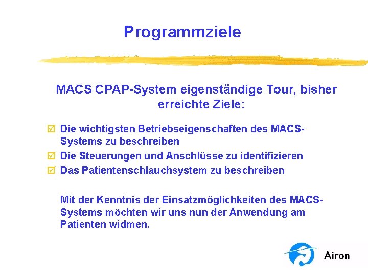 Programmziele MACS CPAP-System eigenständige Tour, bisher erreichte Ziele: þ Die wichtigsten Betriebseigenschaften des MACSSystems