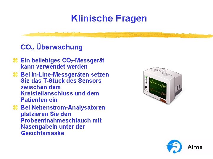 Klinische Fragen CO 2 Überwachung z Ein beliebiges CO 2 -Messgerät kann verwendet werden