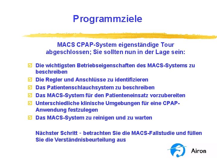 Programmziele MACS CPAP-System eigenständige Tour abgeschlossen; Sie sollten nun in der Lage sein: þ