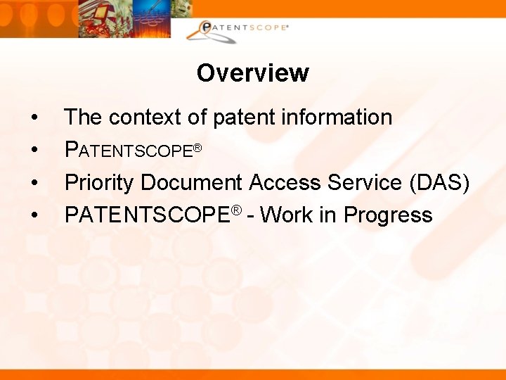 Overview • • The context of patent information PATENTSCOPE® Priority Document Access Service (DAS)