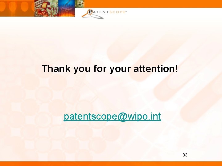 Thank you for your attention! patentscope@wipo. int 33 