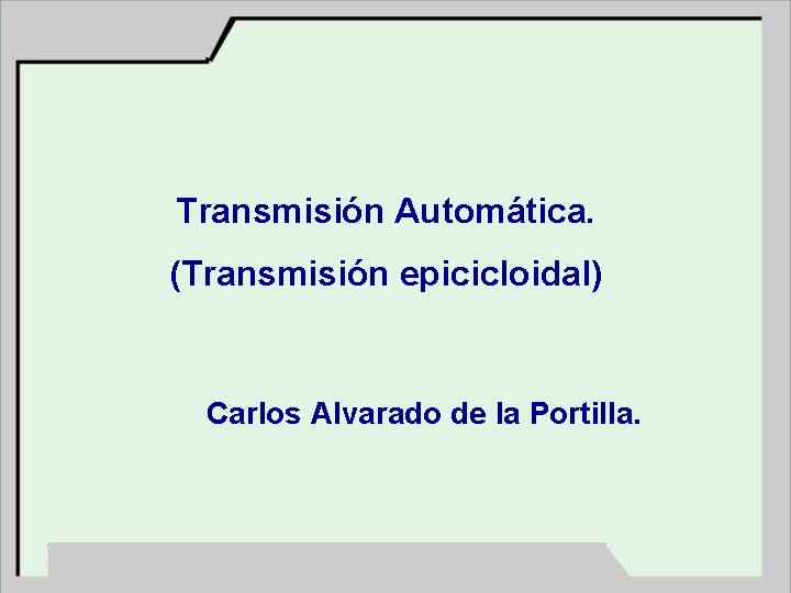 Transmisión Automática. (Transmisión epicicloidal) Carlos Alvarado de la Portilla. 