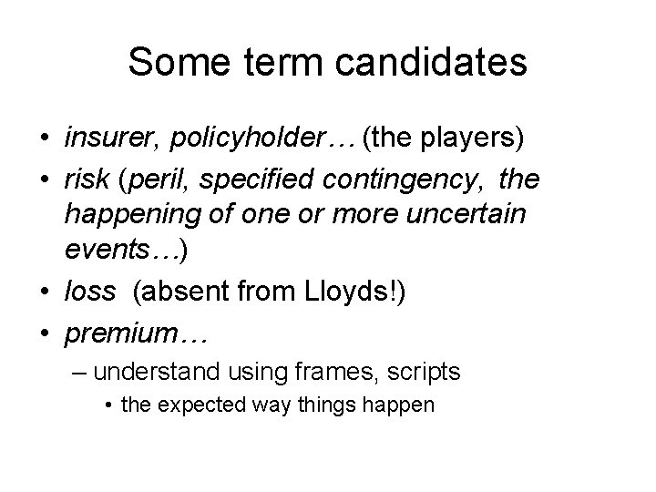 Some term candidates • insurer, policyholder… (the players) • risk (peril, specified contingency, the