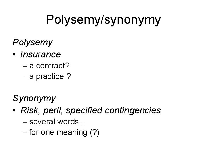 Polysemy/synonymy Polysemy • Insurance – a contract? - a practice ? Synonymy • Risk,