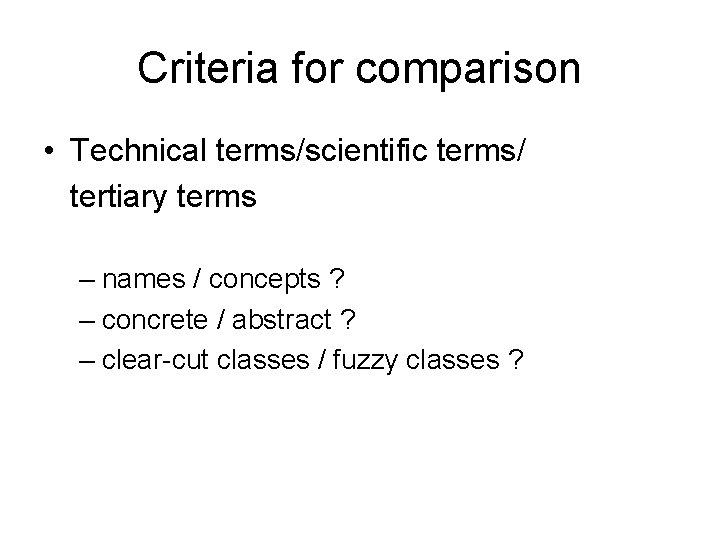 Criteria for comparison • Technical terms/scientific terms/ tertiary terms – names / concepts ?