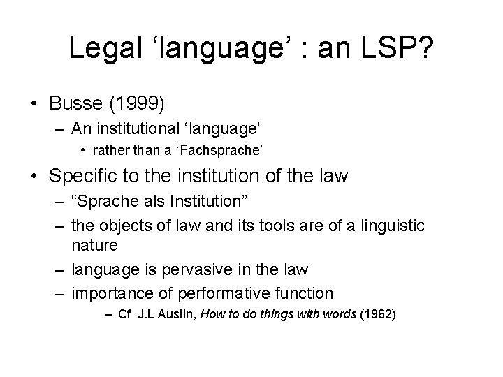 Legal ‘language’ : an LSP? • Busse (1999) – An institutional ‘language’ • rather