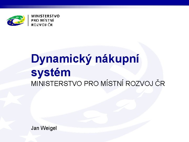 Dynamický nákupní systém MINISTERSTVO PRO MÍSTNÍ ROZVOJ ČR Jan Weigel 