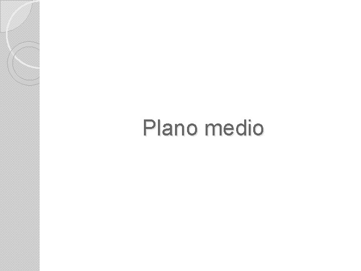 Plano medio 
