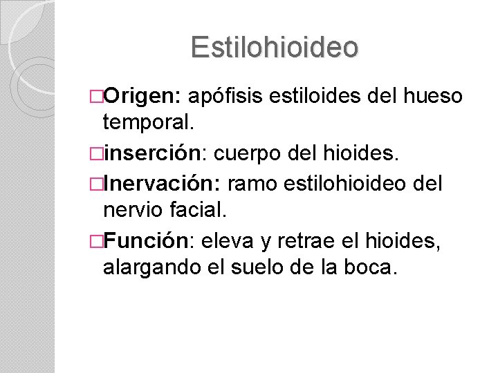 Estilohioideo �Origen: apófisis estiloides del hueso temporal. �inserción: cuerpo del hioides. �Inervación: ramo estilohioideo