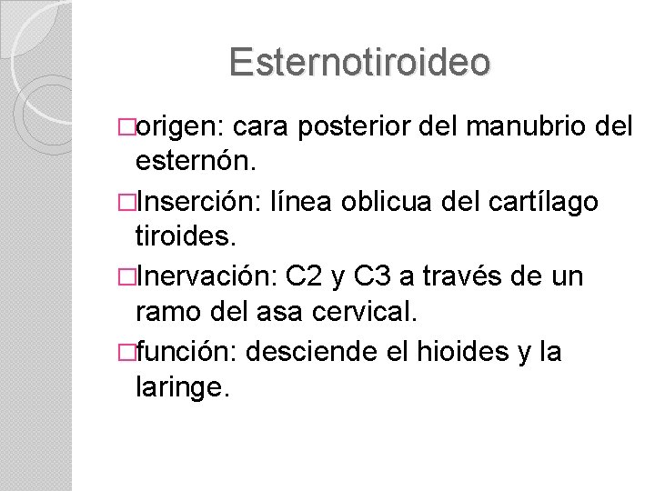 Esternotiroideo �origen: cara posterior del manubrio del esternón. �Inserción: línea oblicua del cartílago tiroides.