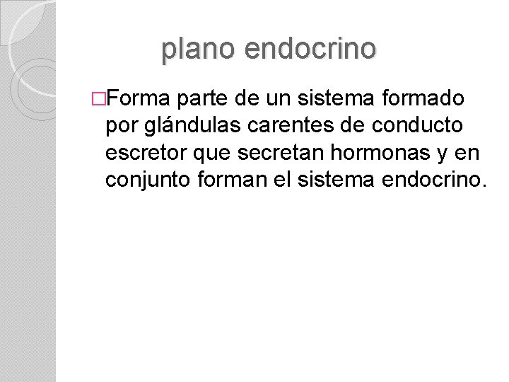 plano endocrino �Forma parte de un sistema formado por glándulas carentes de conducto escretor