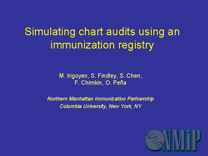 Simulating chart audits using an immunization registry M. Irigoyen, S. Findley, S. Chen, F.