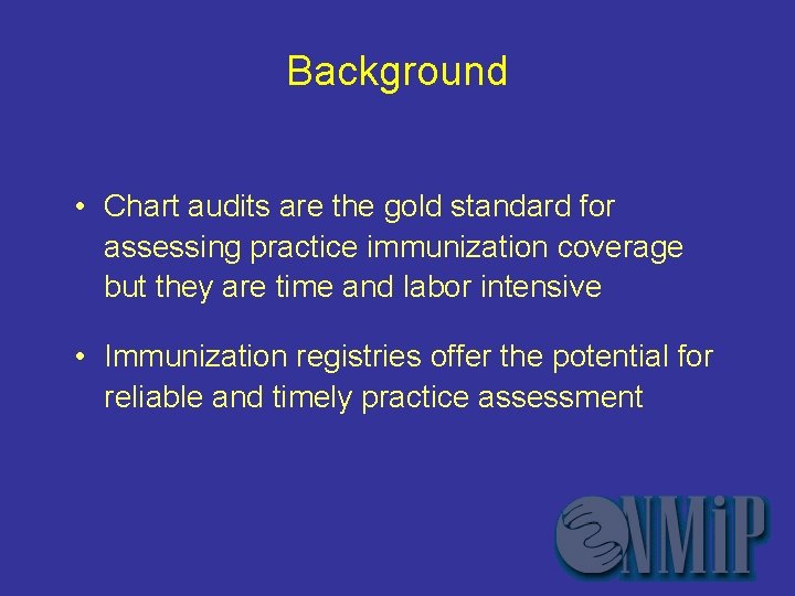 Background • Chart audits are the gold standard for assessing practice immunization coverage but