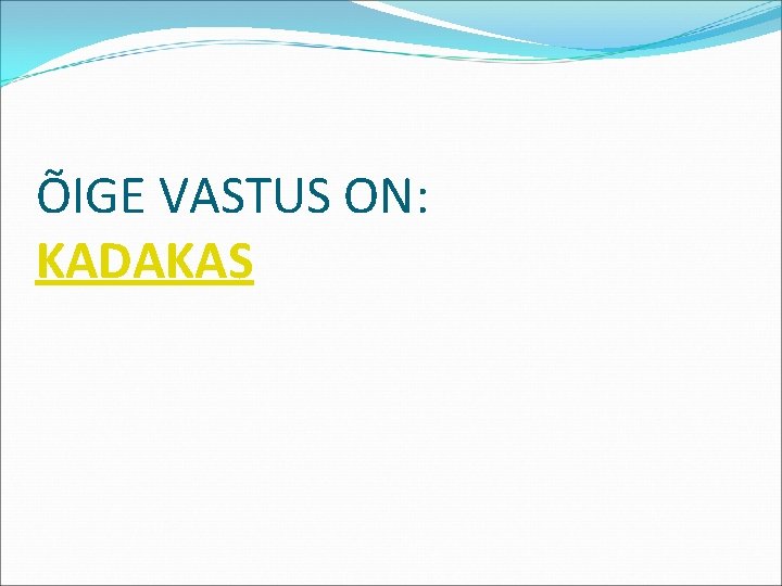 ÕIGE VASTUS ON: KADAKAS 