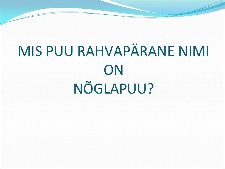 MIS PUU RAHVAPÄRANE NIMI ON NÕGLAPUU? 