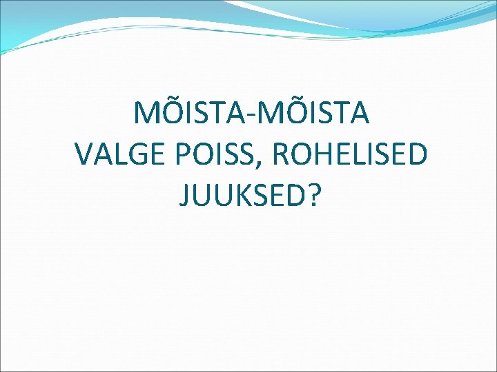 MÕISTA-MÕISTA VALGE POISS, ROHELISED JUUKSED? 