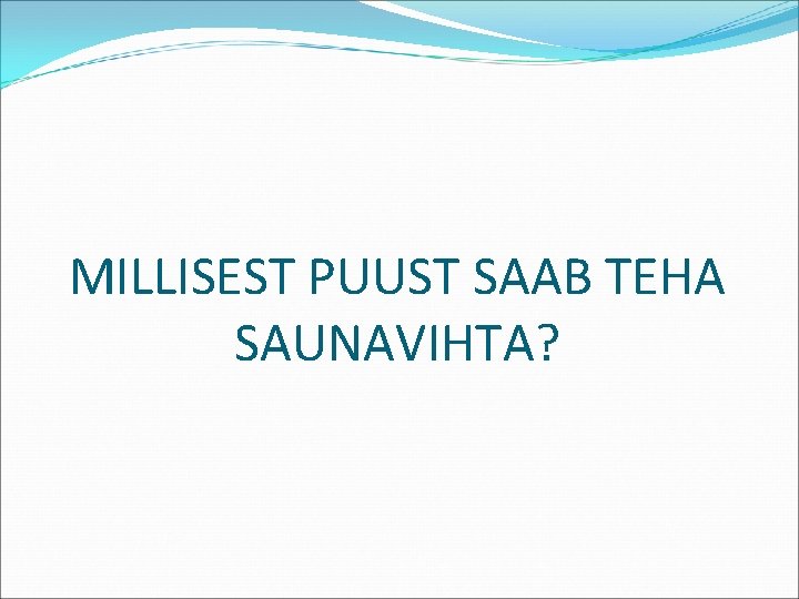 MILLISEST PUUST SAAB TEHA SAUNAVIHTA? 