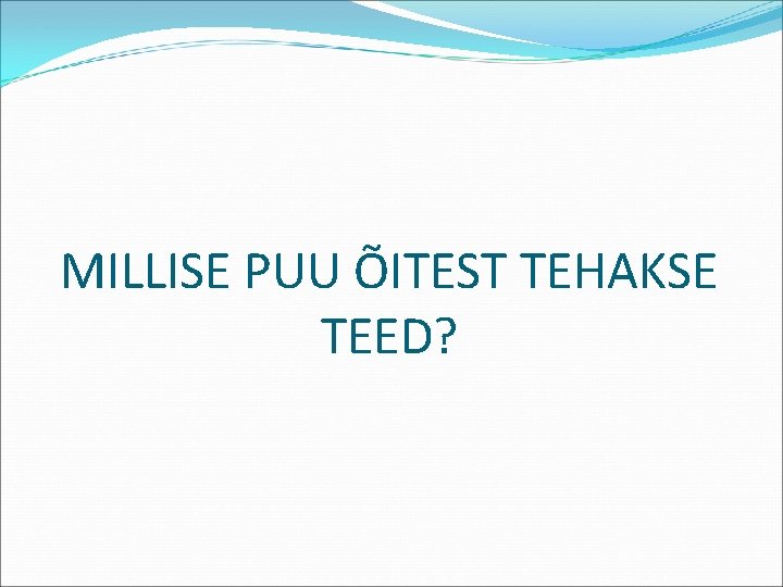 MILLISE PUU ÕITEST TEHAKSE TEED? 