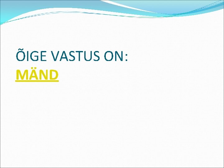 ÕIGE VASTUS ON: MÄND 