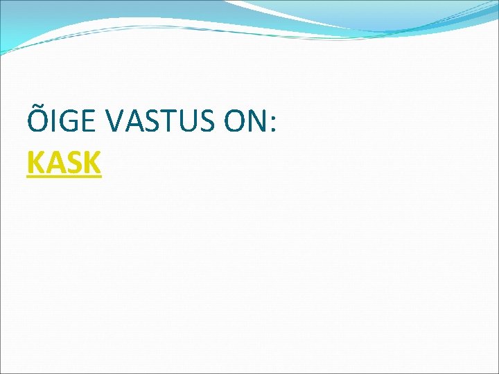 ÕIGE VASTUS ON: KASK 