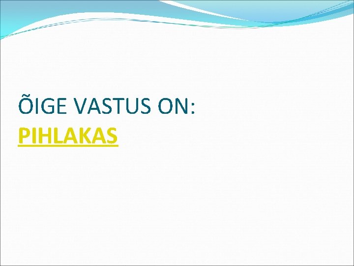 ÕIGE VASTUS ON: PIHLAKAS 