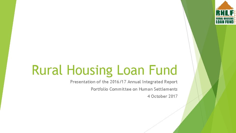 Rural Housing Loan Fund Presentation of the 2016/17 Annual Integrated Report Portfolio Committee on