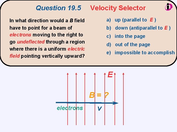 Question 19. 5 Velocity Selector a) up (parallel to E ) In what direction