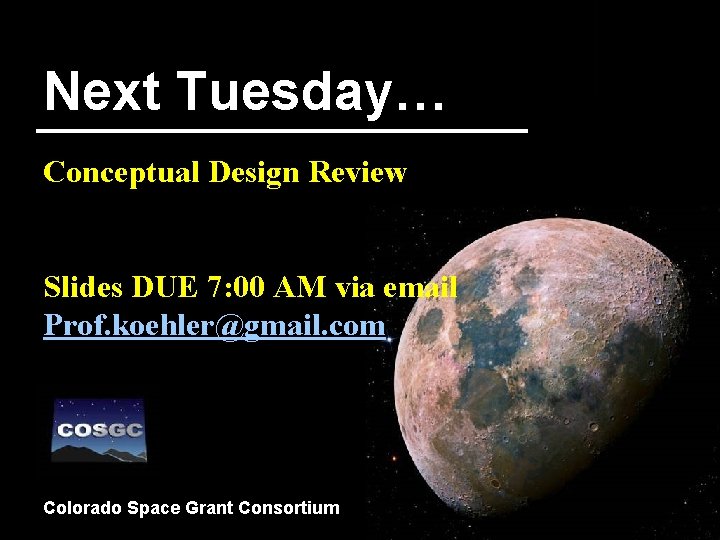 Next Tuesday… Conceptual Design Review Slides DUE 7: 00 AM via email Prof. koehler@gmail.
