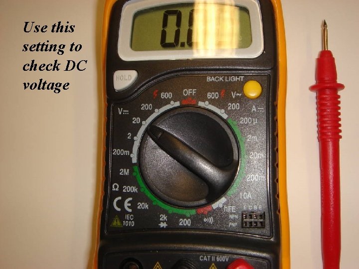 Use Voltmeter this 101: setting to check DC voltage 40 