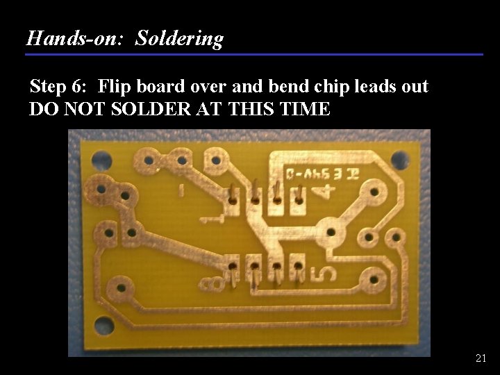 Hands-on: Soldering Step 6: Flip board over and bend chip leads out DO NOT