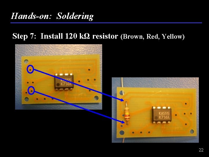 Hands-on: Soldering Step 7: Install 120 kΩ resistor (Brown, Red, Yellow) 22 
