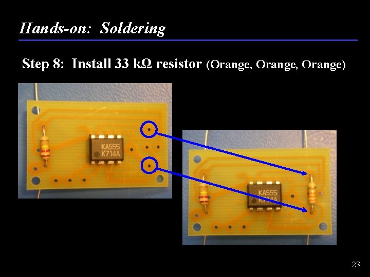 Hands-on: Soldering Step 8: Install 33 kΩ resistor (Orange, Orange) 23 