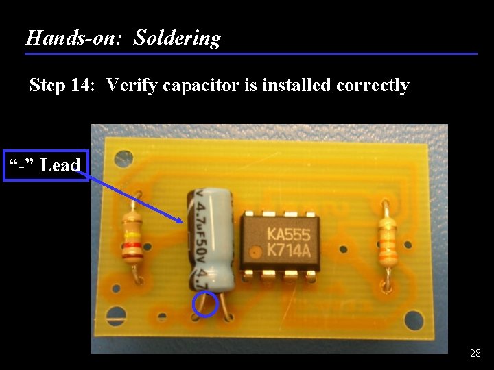 Hands-on: Soldering Step 14: Verify capacitor is installed correctly “-” Lead 28 