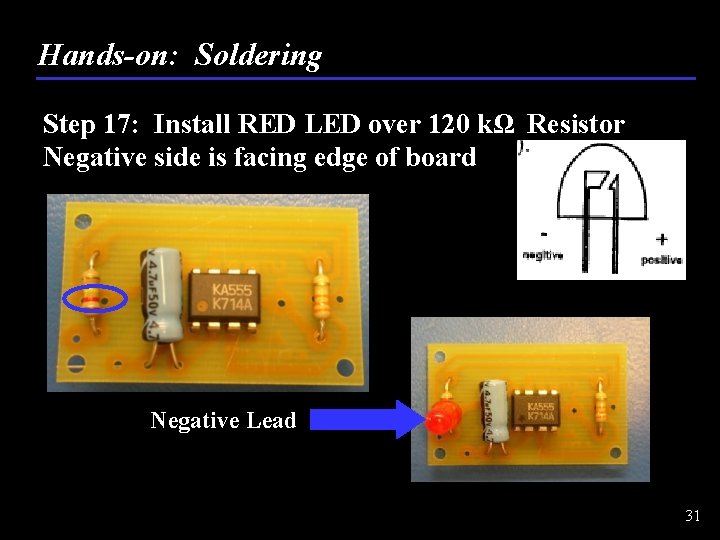 Hands-on: Soldering Step 17: Install RED LED over 120 kΩ Resistor Negative side is