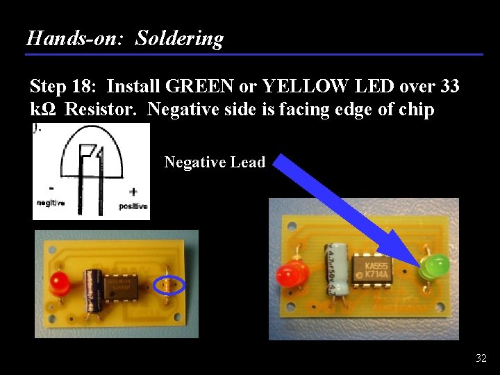 Hands-on: Soldering Step 18: Install GREEN or YELLOW LED over 33 kΩ Resistor. Negative