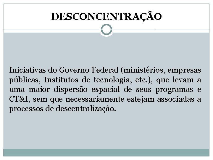 DESCONCENTRAÇÃO Iniciativas do Governo Federal (ministérios, empresas públicas, Institutos de tecnologia, etc. ), que