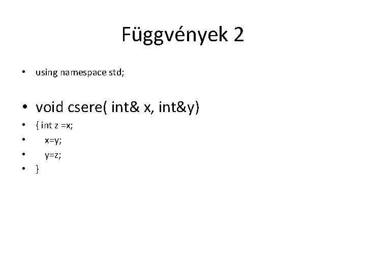 Függvények 2 • using namespace std; • void csere( int& x, int&y) • {