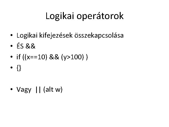 Logikai operátorok • • Logikai kifejezések összekapcsolása ÉS && if ((x==10) && (y>100) )