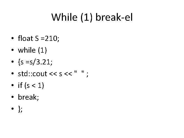 While (1) break-el • • float S =210; while (1) {s =s/3. 21; std: