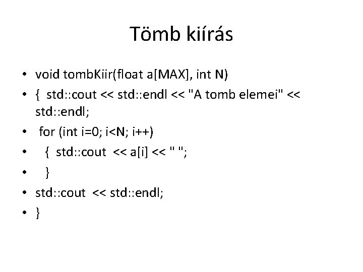 Tömb kiírás • void tomb. Kiir(float a[MAX], int N) • { std: : cout