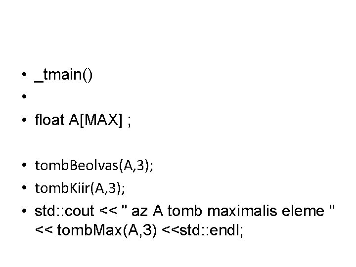  • _tmain() • • float A[MAX] ; • tomb. Beolvas(A, 3); • tomb.