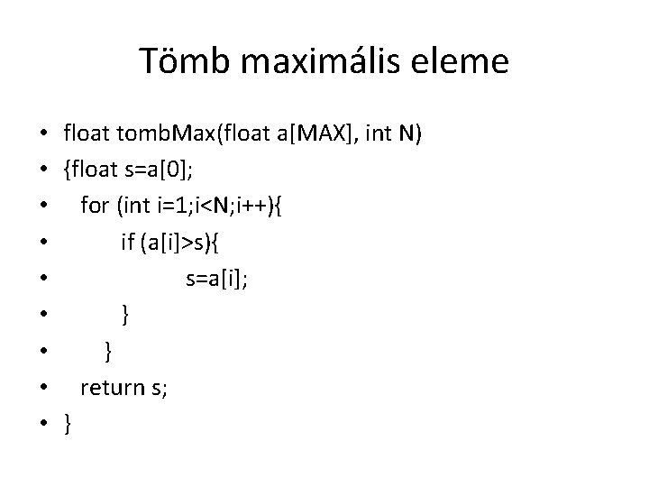 Tömb maximális eleme • float tomb. Max(float a[MAX], int N) • {float s=a[0]; •