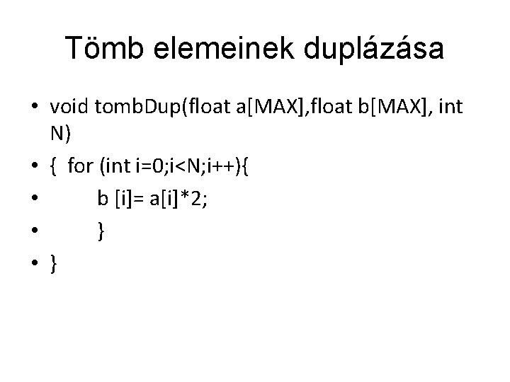 Tömb elemeinek duplázása • void tomb. Dup(float a[MAX], float b[MAX], int N) • {