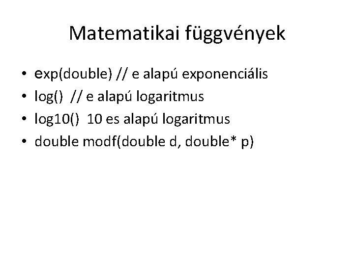 Matematikai függvények • • exp(double) // e alapú exponenciális log() // e alapú logaritmus