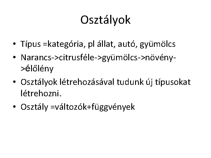 Osztályok • Típus =kategória, pl állat, autó, gyümölcs • Narancs->citrusféle->gyümölcs->növény>élőlény • Osztályok létrehozásával tudunk