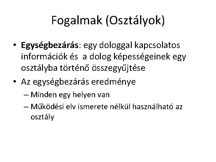 Fogalmak (Osztályok) • Egységbezárás: egy dologgal kapcsolatos információk és a dolog képességeinek egy osztályba