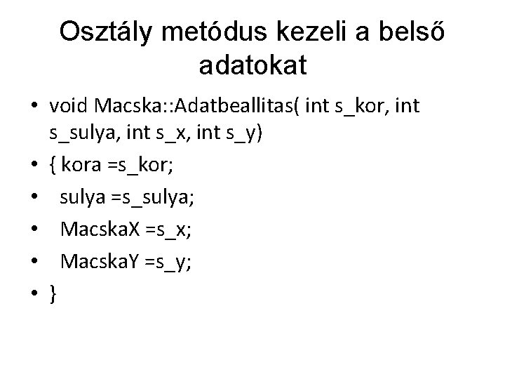Osztály metódus kezeli a belső adatokat • void Macska: : Adatbeallitas( int s_kor, int