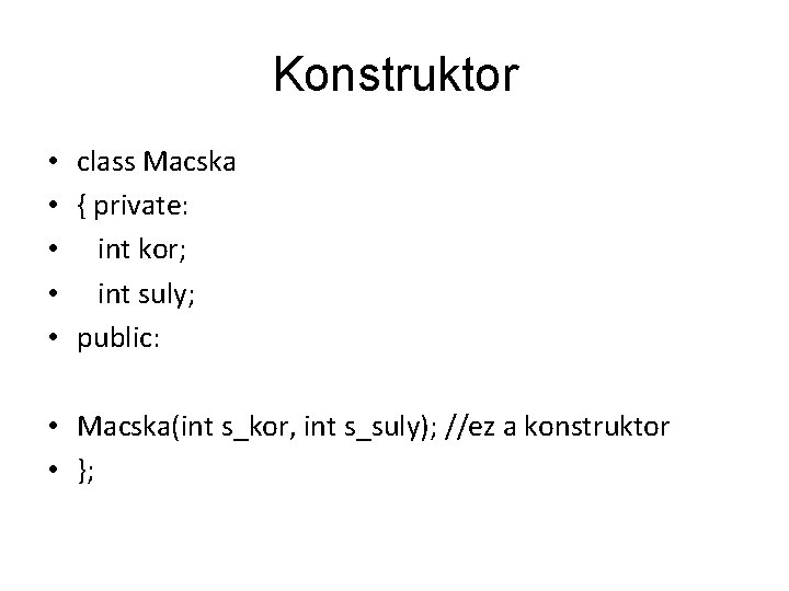 Konstruktor • class Macska • { private: • int kor; • int suly; •