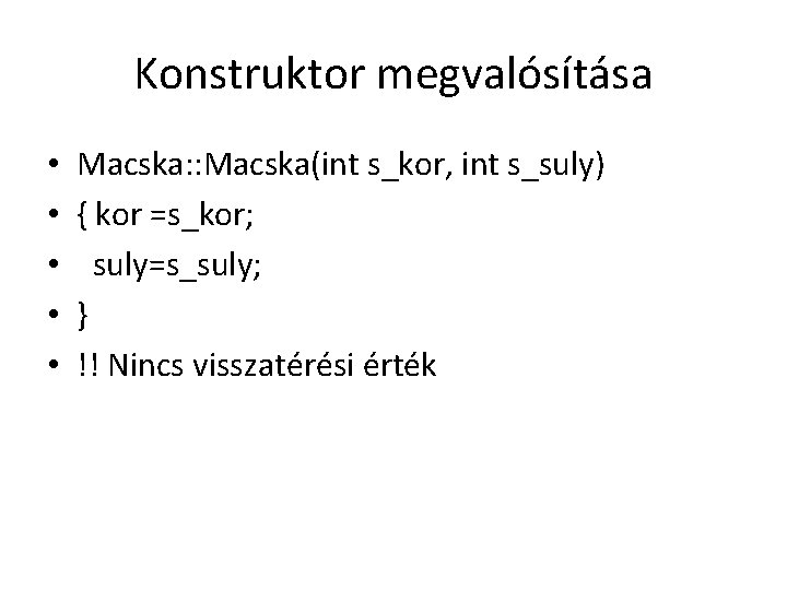 Konstruktor megvalósítása • • • Macska: : Macska(int s_kor, int s_suly) { kor =s_kor;