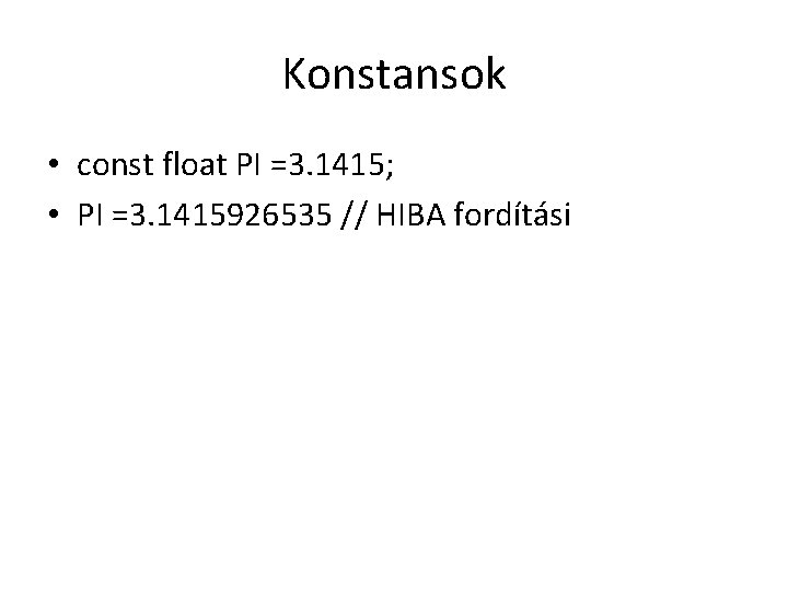 Konstansok • const float PI =3. 1415; • PI =3. 1415926535 // HIBA fordítási